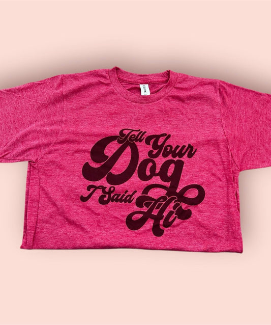 Shirt - Tell Your Dog I said Hi